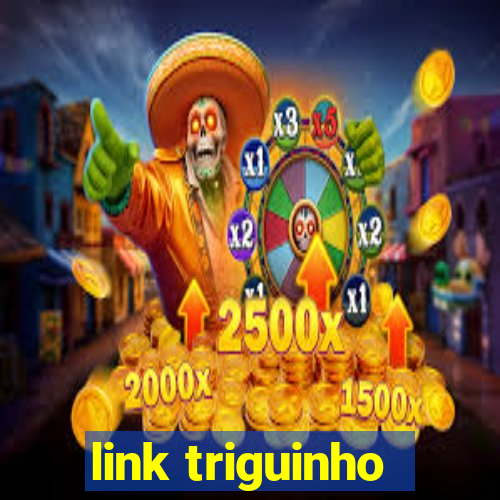 link triguinho